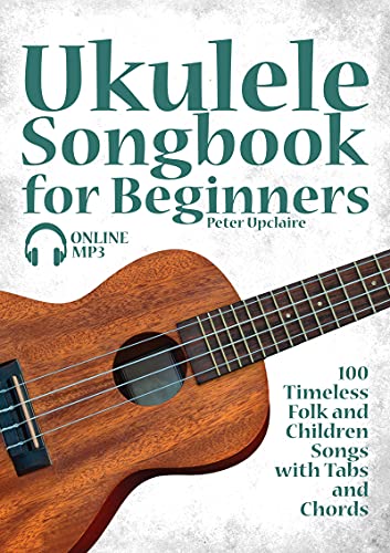 Ukulele Songbook for Beginners - 100 Timeless Folk and Children Songs with Tabs and Chords (English Edition)