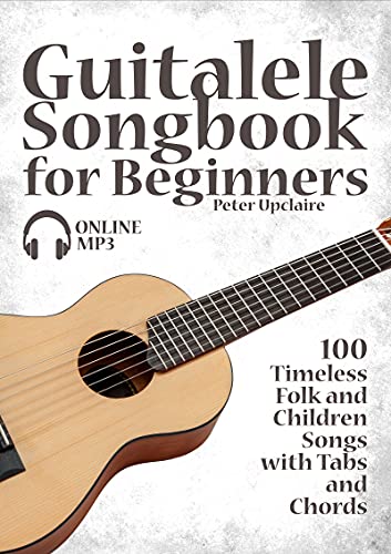 Guitalele Songbook for Beginners - 100 Timeless Folk and Children Songs with Tabs and Chords (English Edition)